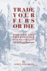 Trade Your Furs or Die : Derived and Translated from the Writings of Pierre Esprit Radisson - Book