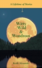 Witty, Wild & Wondrous : A Lifetime of Stories - Book