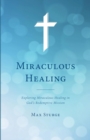 Miraculous Healing : Exploring Miraculous Healing in God's Redemptive Mission - Book