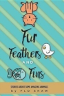 Fur, Feathers and Fins : Stories about Some Amazing Animals - Book
