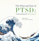 The What and How of Ptsd : Understanding and Moving Beyond - Book