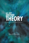 Not Just Another Theory : A Single Complete Theory of Nature - Book