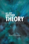 Not Just Another Theory : A Single Complete Theory of Nature - Book
