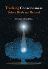 Tracking Consciousness Before Birth and Beyond - Book