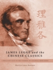 James Legge and the Chinese Classics : A Brilliant Scot in the Turmoil of Colonial Hong Kong - Book