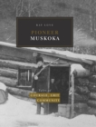 Pioneer Muskoka : Tales of Courage, Grit and Community - Book