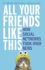 All Your Friends Like This : How Social Networks Took Over News - eBook