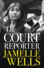 Court Reporter : a tough and fearless memoir of the cases that have shocked, moved and never left us. - eBook