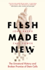 Flesh Made New : The Unnatural History and Broken Promise of Stem Cells - eBook