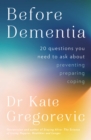 Before Dementia : 20 questions you need to ask about understanding, preventing, preparing for and coping with dementia from the specialist doctor and author of Staying Alive - eBook