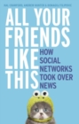 All Your Friends Like This: How Social Networks Took Over News - Book