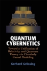 Quantum Cybernetics : Toward a Unification of Relativity and Quantum Theory via Circularly Causal Modeling - eBook
