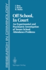 Off School, In Court : An Experimental and Psychiatric Investigation of Severe School Attendance Problems - eBook