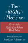 The Right Medicine : How to Make Health Care Reform Work Today - Book