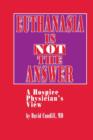 Euthanasia is Not the Answer : A Hospice Physician's View - Book