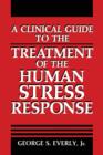 A Clinical Guide to the Treatment of the Human Stress Response - Book