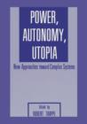 Power, Autonomy, Utopia : New Approaches Toward Complex Systems - Book
