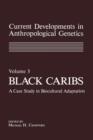 Current Developments in Anthropological Genetics : Volume 3 Black Caribs A Case Study in Biocultural Adaptation - Book