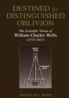 Destined for Distinguished Oblivion : The Scientific Vision of William Charles Wells (1757-1817) - Book