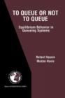 To Queue or Not to Queue : Equilibrium Behavior in Queueing Systems - Book