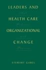 Leaders and Health Care Organizational Change : Art, Politics and Process - Book