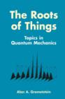 The Roots of Things : Topics in Quantum Mechanics - Book