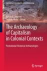 The Archaeology of Capitalism in Colonial Contexts : Postcolonial Historical Archaeologies - Book