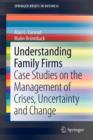Understanding Family Firms : Case Studies on the Management of Crises, Uncertainty and Change - Book