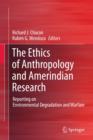 The Ethics of Anthropology and Amerindian Research : Reporting on Environmental Degradation and Warfare - Book