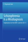 Schizophrenia Is a Misdiagnosis : Implications for the DSM-5 and the ICD-11 - Book