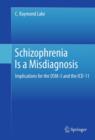 Schizophrenia Is a Misdiagnosis : Implications for the DSM-5 and the ICD-11 - eBook