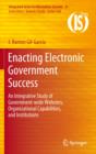 Enacting Electronic Government Success : An Integrative Study of Government-wide Websites, Organizational Capabilities, and Institutions - Book