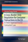 A Cross-Border-Only Regulation for Consumer Transactions in the EU : A Fresh Approach to EU Consumer Law - Book