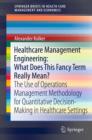 Healthcare Management Engineering: What Does This Fancy Term Really Mean? : The Use of Operations Management Methodology for Quantitative Decision-Making in Healthcare Settings - eBook