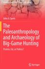 The Paleoanthropology and Archaeology of Big-Game Hunting : Protein, Fat, or Politics? - Book