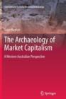 The Archaeology of Market Capitalism : A Western Australian Perspective - Book