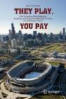 They Play, You Pay : Why Taxpayers Build Ballparks, Stadiums, and Arenas for Billionaire Owners and Millionaire Players - Book