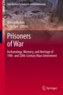 Prisoners of War : Archaeology, Memory, and Heritage of 19th- and 20th-Century Mass Internment - Book