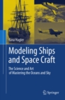 Modeling Ships and Space Craft : The Science and Art of Mastering the Oceans and Sky - eBook