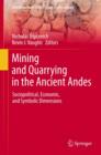 Mining and Quarrying in the Ancient Andes : Sociopolitical, Economic, and Symbolic Dimensions - Book