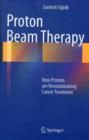 Proton Beam Therapy : How Protons are Revolutionizing Cancer Treatment - Book