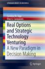 Real Options and Strategic Technology Venturing : A New Paradigm in Decision Making - Book