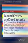 Mound Centers and Seed Security : A Comparative Analysis of Botanical Assemblages from Middle Woodland Sites in the Lower Illinois Valley - eBook