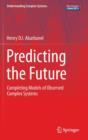 Predicting the Future : Completing Models of Observed Complex Systems - Book