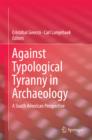 Against Typological Tyranny in Archaeology : A South American Perspective - eBook