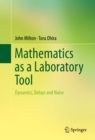 Mathematics as a Laboratory Tool : Dynamics, Delays and Noise - eBook