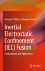 Inertial Electrostatic Confinement (IEC) Fusion : Fundamentals and Applications - eBook