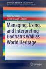 Managing, Using, and Interpreting Hadrian's Wall as World Heritage - Book