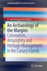 An Archaeology of the Margins : Colonialism, Amazighity and Heritage Management in the Canary Islands - Book