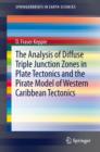 The Analysis of Diffuse Triple Junction Zones in Plate Tectonics and the Pirate Model of Western Caribbean Tectonics - Book